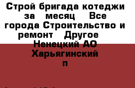 Строй.бригада котеджи за 1 месяц. - Все города Строительство и ремонт » Другое   . Ненецкий АО,Харьягинский п.